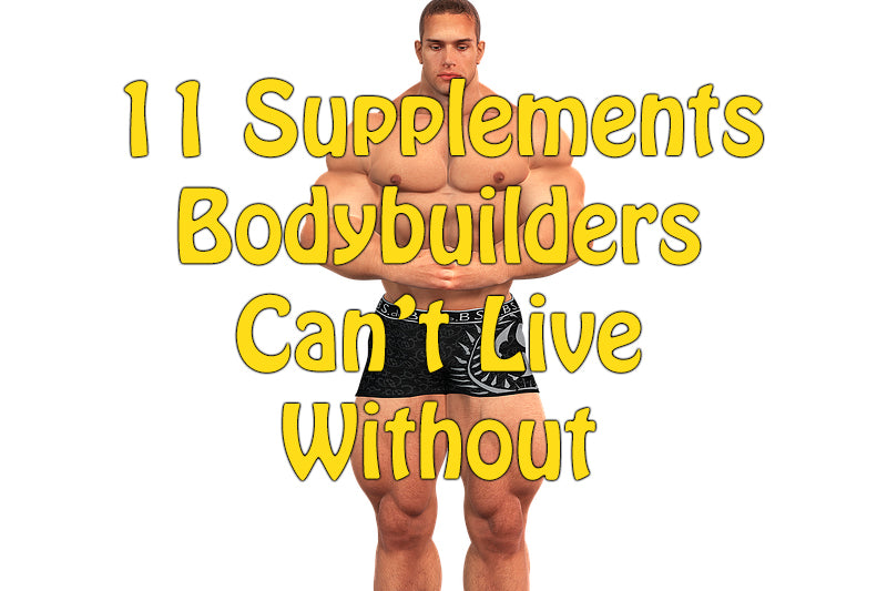 11 Supplements Bodybuilders Can't Live Without